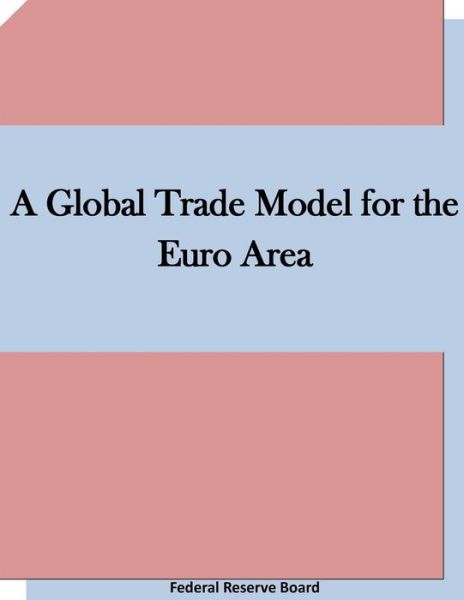 Cover for Federal Reserve Board · A Global Trade Model for the Euro Area (Paperback Book) (2015)