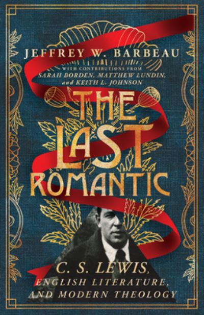 Jeffrey W. Barbeau · The Last Romantic: C. S. Lewis, English Literature, and Modern Theology - Hansen Lectureship Series (Paperback Book) (2025)