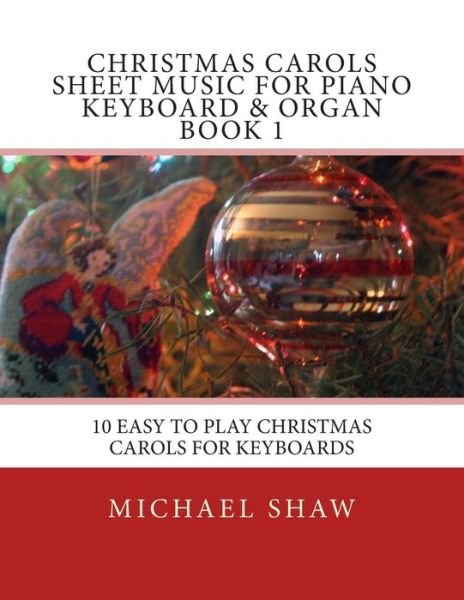 Cover for Michael Shaw · Christmas Carols Sheet Music for Piano Keyboard &amp; Organ Book 1: 10 Easy to Play Christmas Carols for Keyboards (Taschenbuch) (2015)