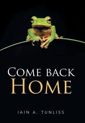 Iain a Tunliss · Come Back Home (Hardcover Book) (2017)