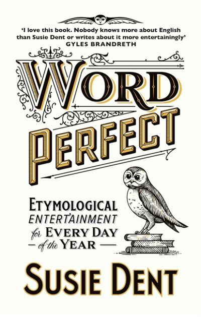 Cover for Susie Dent · Word Perfect: Etymological Entertainment For Every Day of the Year (Gebundenes Buch) (2020)