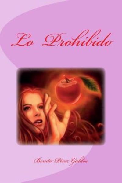 Lo Prohibido - Benito Perez Galdos - Books - Createspace Independent Publishing Platf - 9781530892518 - April 4, 2016