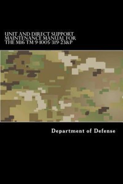 Unit and Direct Support Maintenance Manual for the M16 TM 9-1005-319-23&P - Department of Defense - Böcker - Createspace Independent Publishing Platf - 9781536803518 - 24 maj 2017