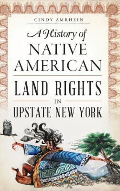 Cover for Cindy Amrhein · A History of Native American Land Rights in Upstate New York (Gebundenes Buch) (2016)