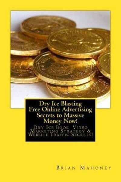 Cover for Dry Ice Blasting · Dry Ice Blasting Free Online Advertising Secrets to Massive Money Now! (Paperback Book) (2017)