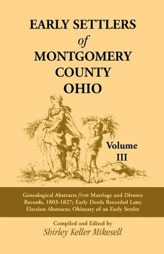 Cover for Shirley Keller Mikesell · Early Settlers of Montgomery County, Ohio, Vol. 3: Genealogical Abstracts from Marriage and Divorce Records 1803-1827, Early Deeds Recorded Late, Election Abstracts, Obituary of an Early Settler (Taschenbuch) (2009)