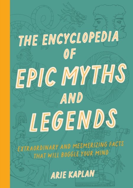 Cover for Arie Kaplan · The Encyclopedia of Epic Myths and Legends: Extraordinary and Mesmerizing Stories That Will Boggle Your Mind (Paperback Bog) (2024)