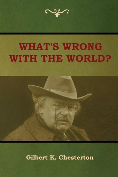 Cover for Gilbert K Chesterton · What's Wrong With the World? (Paperback Book) (2018)