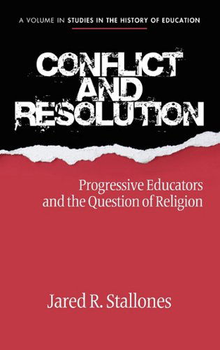 Cover for Jared Stallones · Conflict and Resolution: Progressive Educators and the Question of Religion (Hc) (Studies in the History of Education) (Hardcover Book) (2010)