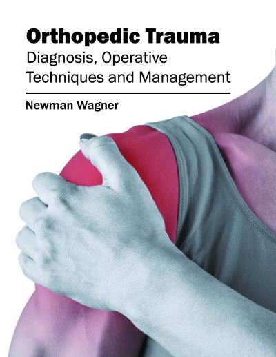 Cover for Newman Wagner · Orthopedic Trauma: Diagnosis, Operative Techniques and Management (Hardcover Book) (2016)