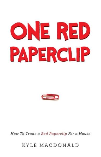 One Red Paperclip: How to Trade a Red Paperclip for a House - Kyle Macdonald - Books - River Grove Books - 9781632990518 - July 24, 2015