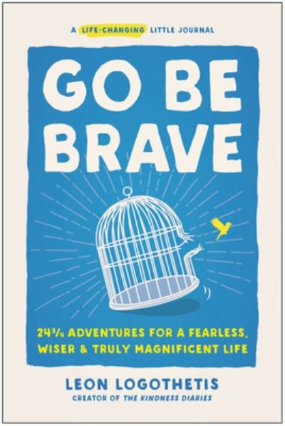 Cover for Leon Logothetis · Go Be Brave: 24 ¾ Adventures for a Fearless, Wiser, and Truly Magnificent Life (Inbunden Bok) (2023)