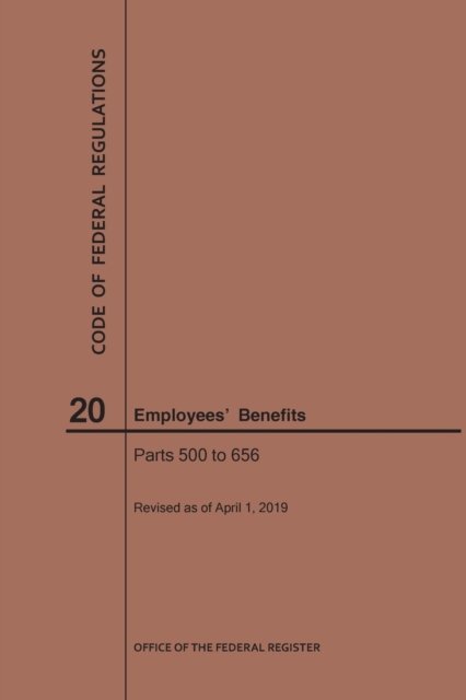 Cover for Nara · Code of Federal Regulations Title 20, Employees' Benefits, Parts 500-656, 2019 - Code of Federal Regulations (Taschenbuch) [2019 edition] (2019)