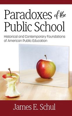 Cover for James E. Schul · Paradoxes of the Public School: Historical and Contemporary Foundations of American Public Education (Hardcover Book) (2019)