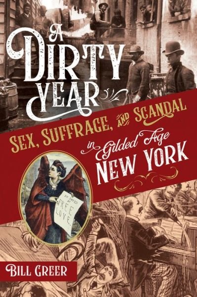 A Dirty Year: Sex, Suffrage, and Scandal in Gilded Age New York - Bill Greer - Książki - Chicago Review Press - 9781641602518 - 7 kwietnia 2020