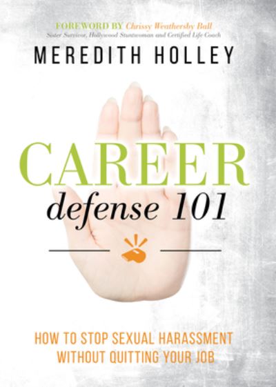 Cover for Meredith Holley · Career Defense 101: How to Stop Sexual Harassment Without Quitting Your Job (Paperback Book) (2019)