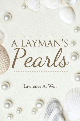 A Layman's Pearls - Lawrence A Weil - Książki - Christian Faith Publishing, Inc. - 9781642999518 - 13 kwietnia 2021