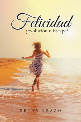 Felicidad - Betty Erazo - Libros - Page Publishing, Inc - 9781643343518 - 3 de diciembre de 2019