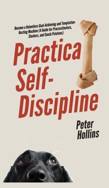 Cover for Peter Hollins · Practical Self-Discipline: Become a Relentless Goal-Achieving and Temptation-Busting Machine (A Guide for Procrastinators, Slackers, and Couch Potatoes) (Hardcover Book) (2020)