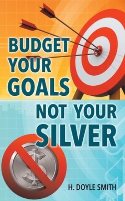 Cover for H Doyle Smith · Budget Your Goals Not Your Silver (Paperback Book) (2021)