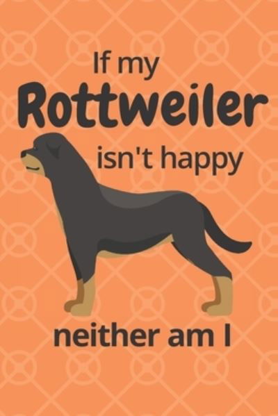If my Rottweiler isn't happy neither am I : For Rottweiler Dog Fans - Wowpooch Blog - Books - Independently published - 9781676745518 - December 17, 2019