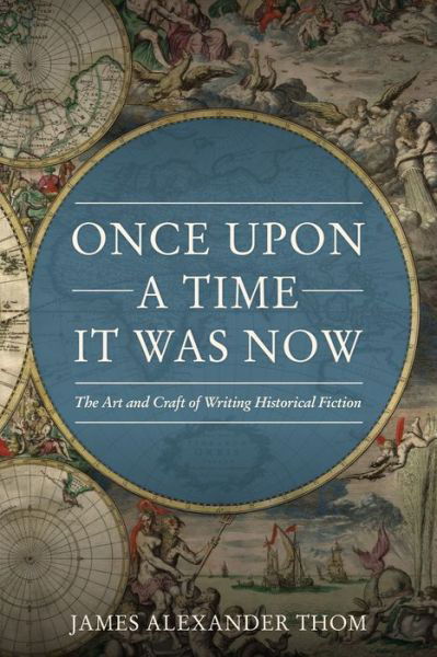 Cover for James Alexander Thom · Once Upon a Time It Was Now: The Art &amp; Craft of Writing Historical Fiction (Paperback Book) (2017)