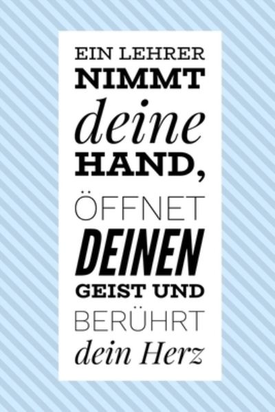 Ein Lehrer Nimmt Deine Hand, OEffnet Deinen Geist Und Beruhrt Dein Herz - Geschenk Dankebuch - Livros - Independently Published - 9781696277518 - 28 de setembro de 2019