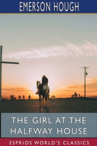 Cover for Emerson Hough · The Girl at the Halfway House (Esprios Classics) (Pocketbok) (2024)