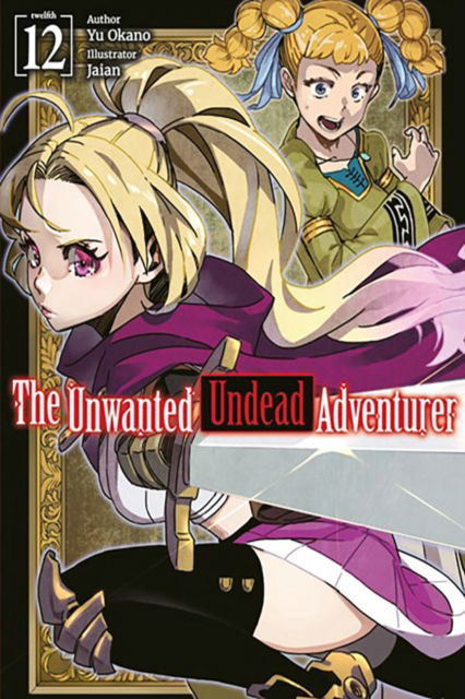 The Unwanted Undead Adventurer: Volume 12 (Light Novel) - UNWANTED UNDEAD ADVENTURER LIGHT NOVEL SC - Yu Okano - Books - J-Novel Club - 9781718357518 - October 8, 2024