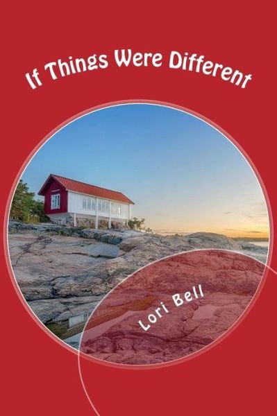 If Things Were Different - Lori Bell - Books - Createspace Independent Publishing Platf - 9781721863518 - July 30, 2018