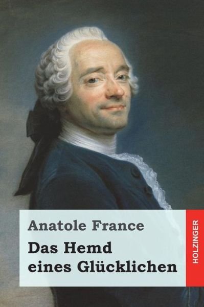 Cover for Anatole France · Das Hemd Eines Gl cklichen (Paperback Book) (2018)