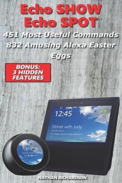 Cover for Nathan Richardson · Echo Show &amp; Echo Spot - 451 Most Useful Commands, 832 Amusing Alexa Easter Eggs (Bonus (Paperback Book) (2018)