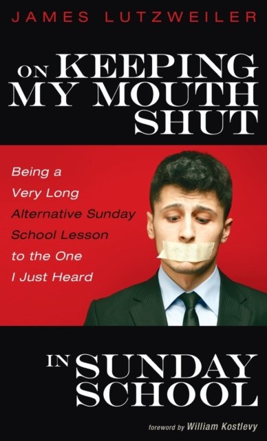 James Lutzweiler · On Keeping My Mouth Shut in Sunday School: Being a Very Long Alternative Sunday School Lesson to the One I Just Heard (Hardcover bog) (2020)