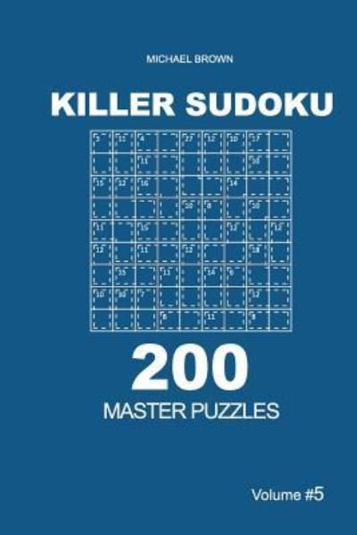 Killer Sudoku - 200 Master Puzzles 9x9 (Volume 5) - Michael Brown - Books - Createspace Independent Publishing Platf - 9781727733518 - October 10, 2018