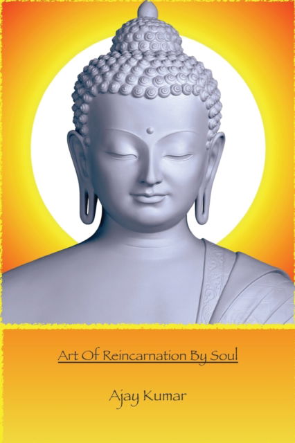 Art Of Reincarnation By Soul - Ajay Kumar - Kirjat - Independently Published - 9781729122518 - keskiviikko 15. marraskuuta 2017