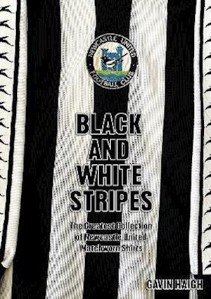 Cover for Gavin Haigh · Black and White Stripes: The Greatest Collection of Newcastle United Matchworn Shirts (Paperback Book) (2022)