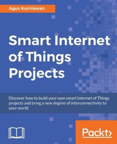 Cover for Agus Kurniawan · Smart Internet of Things Projects (Paperback Book) (2016)