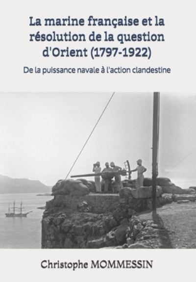 Christophe Mommessin · La marine francaise et la resolution de la question d'Orient (1797-1922) (Paperback Book) (2019)