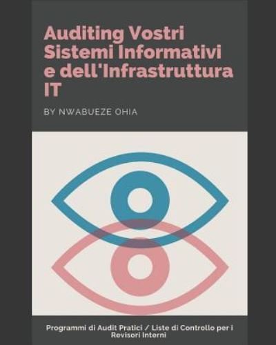 Cover for Nwabueze Ohia · Auditing Vostri Sistemi Informativi E Dell'infrastruttura It (Paperback Book) (2019)
