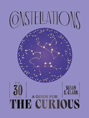 Constellations - A Guide For the Curious - Susan E. Clark - Books - Quadrille Publishing Ltd - 9781837834518 - October 23, 2025