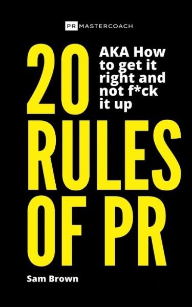 Cover for Sam Brown · 20 Rules of PR AKA - How to get it right and not f**k it up (Paperback Bog) (2020)