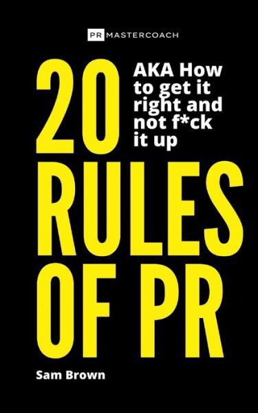 Cover for Sam Brown · 20 Rules of PR AKA - How to get it right and not f**k it up (Pocketbok) (2020)