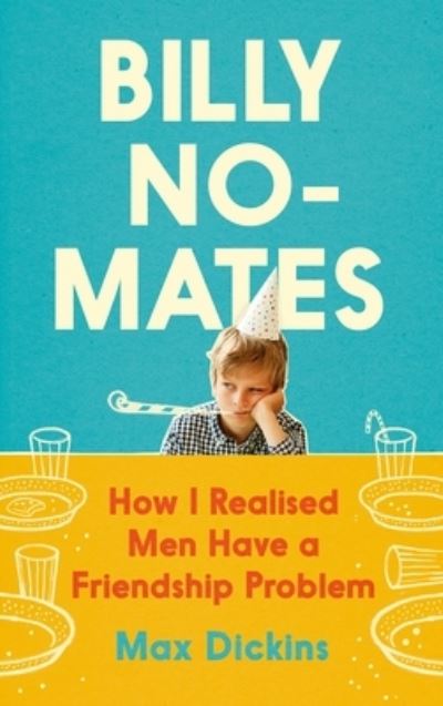 Billy No-Mates: How I Realised Men Have a Friendship Problem - Max Dickins - Kirjat - Canongate Books - 9781838853518 - torstai 7. heinäkuuta 2022