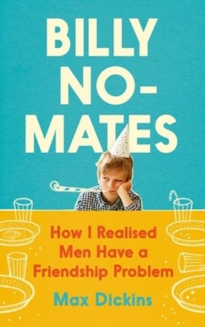 Cover for Max Dickins · Billy No-Mates: How I Realised Men Have a Friendship Problem (Hardcover Book) [Main edition] (2022)