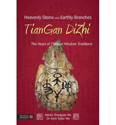 Cover for Zhongxian Wu · Heavenly Stems and Earthly Branches - TianGan DiZhi: The Heart of Chinese Wisdom Traditions (Gebundenes Buch) (2014)