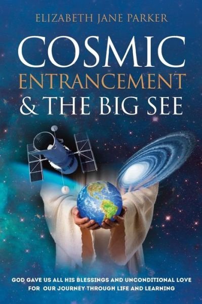 Cover for Elizabeth Jane Parker · Cosmic Entrancement &amp; the Big See: God Gave Us All His Blessings and Unconditional Love for Our Journey Through Life and Learning (Taschenbuch) (2013)