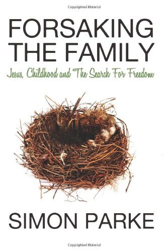 Forsaking the Family: Jesus, Childhood and the Search for Freedom - Simon Parke - Books - White Crow Productions - 9781907661518 - October 19, 2011