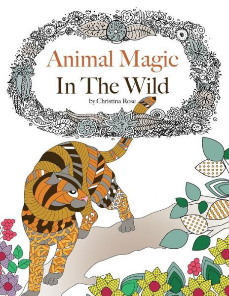 Animal Magic: In the Wild. Anti-Stress Animal Art Therapy - Christina Rose - Bøger - Bell & MacKenzie Publishing - 9781910771518 - 14. september 2015