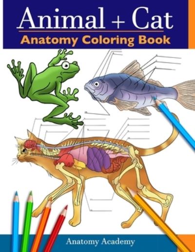 Cover for Anatomy Academy · Animal &amp; Cat Anatomy Coloring Book: 2-in-1 Compilation Incredibly Detailed Self-Test Veterinary &amp; Feline Anatomy Color workbook (Paperback Book) (2021)