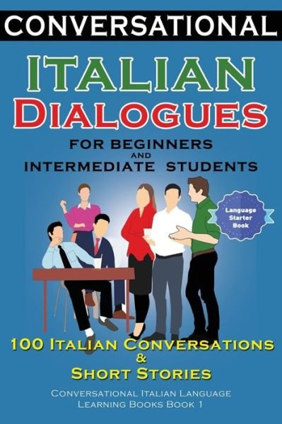 Cover for Academy Der Sprachclub · Conversational Italian Dialogues For Beginners and Intermediate Students: 100 Italian Conversations and Short Stories Conversational Italian Language Learning Books - Book 1 (Paperback Book) (2019)